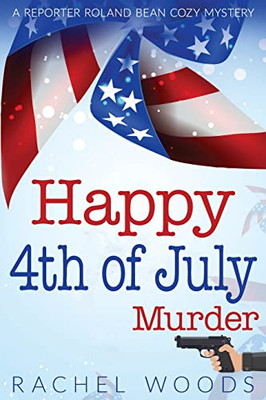 Happy 4Th Of July Murder (A Reporter Roland Bean Cozy Mystery)