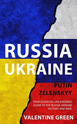 Russia Ukraine, Putin Zelenskyy: Your Essential Uncensored Guide To The Russia Ukraine History And War.