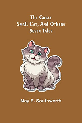 The Great Small Cat, And Others: Seven Tales