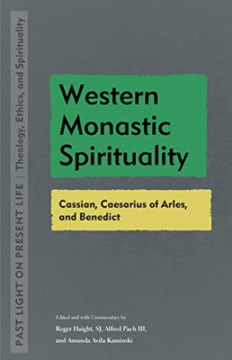 Western Monastic Spirituality: Cassian, Caesarius Of Arles, And Benedict (Past Light On Present Life: Theology, Ethics, And Spirituality)