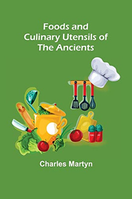 Foods And Culinary Utensils Of The Ancients