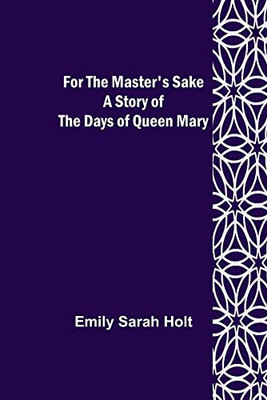 For The Master's Sake A Story Of The Days Of Queen Mary