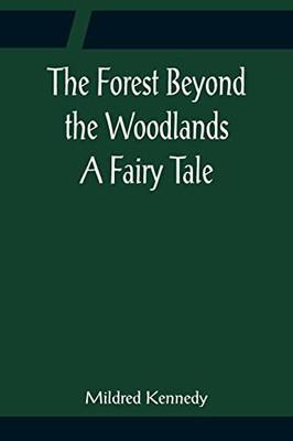 The Forest Beyond The Woodlands A Fairy Tale
