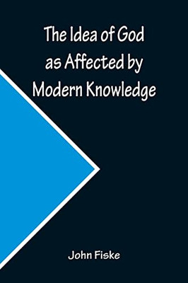 The Idea Of God As Affected By Modern Knowledge