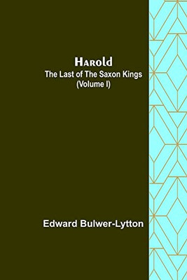 Harold: The Last Of The Saxon Kings (Volume I)