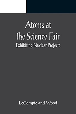 Atoms At The Science Fair: Exhibiting Nuclear Projects