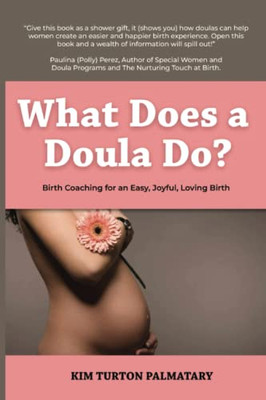What Does A Doula Do?: Birth Coaching For An Easy, Joyful, Loving Birth