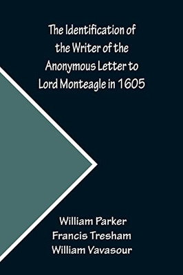 The Identification Of The Writer Of The Anonymous Letter To Lord Monteagle In 1605