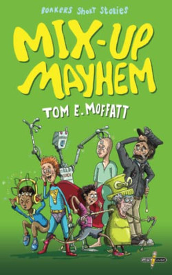 Mix-Up Mayhem: Mind-Bendingly Funny Short Stories For 8 To 12-Year-Olds (Bonkers Short Stories)
