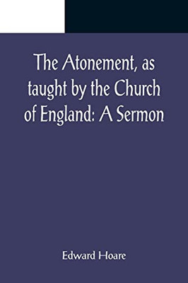 The Atonement, As Taught By The Church Of England: A Sermon