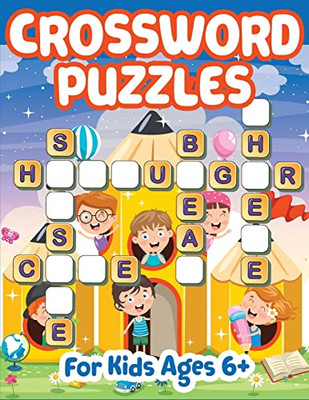 Crossword Puzzles For Kids 6+: Fun Children's Crossword Puzzles Ages 6-9