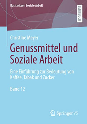 Genussmittel Und Soziale Arbeit: Eine Einführung Zur Bedeutung Von Kaffee, Tabak Und Zucker (Basiswissen Soziale Arbeit, 12) (German Edition)