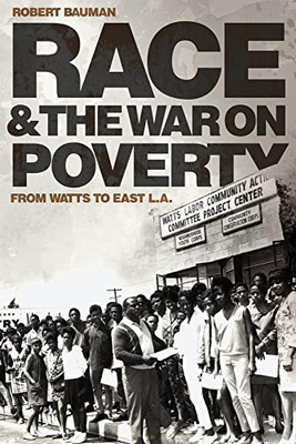Race And The War On Poverty: From Watts To East L.A. (Volume 3) (Race And Culture In The American West Series)