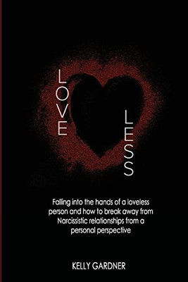 Loveless: Falling Into The Hands Of A Loveless Person And How To Break Away From Narcissistic Relationships
