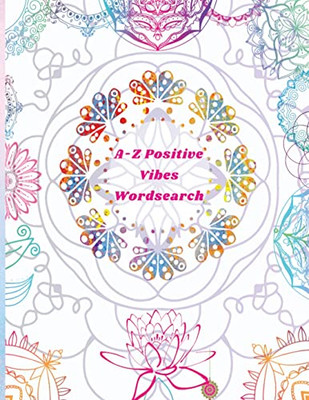 A-Z Positive Vibes Word Search: Adults, Teens, & Seniors: 81 Puzzles Large Print Inspirational Word Search Puzzle Book With Uplifting Words To Keep ... (Positive Activity Books) (Puzzle Books)