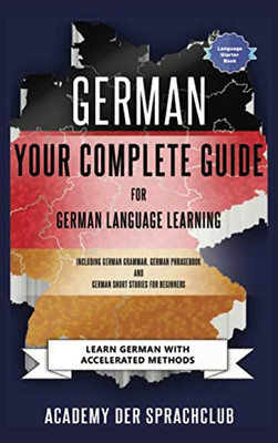 German Your Complete Guide To German Language Learning: Learn German With Accelerated Learning Methods