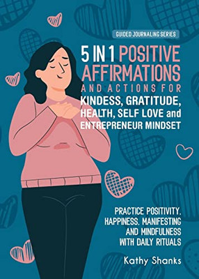 5 In 1 Affirmations For Kindness, Gratitude, Health, Self Love And The Entrepreneur: Practice Positivity, Happiness, Manifesting And Mindfulness With ... And Inner Strength (Guided Journaling)