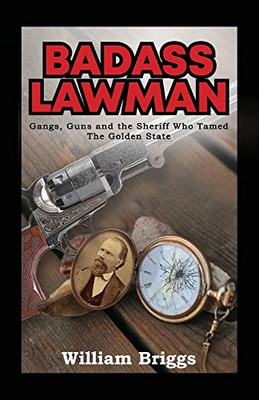 Badass Lawman: Gangs, Guns And The Sheriff Who Tamed The Golden State