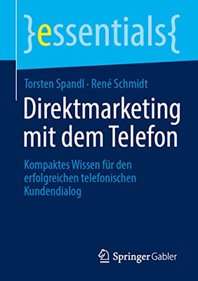 Direktmarketing Mit Dem Telefon: Kompaktes Wissen Für Den Erfolgreichen Telefonischen Kundendialog (Essentials) (German Edition)