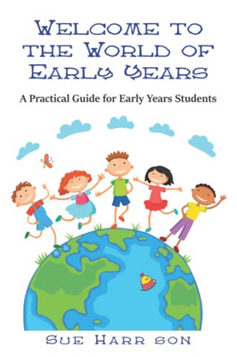 Welcome To The World Of Early Years: A Practical Guide For Early Years Students