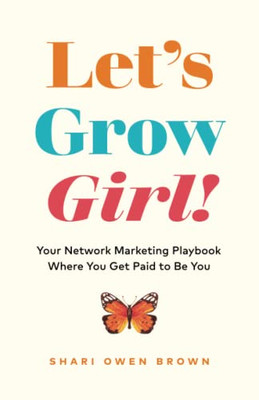 LetS Grow, Girl!: Your Network Marketing Playbook Where You Get Paid To Be You