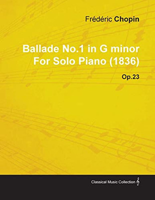 Ballade No.1 In G Minor By Frèdèric Chopin For Solo Piano (1836) Op.23