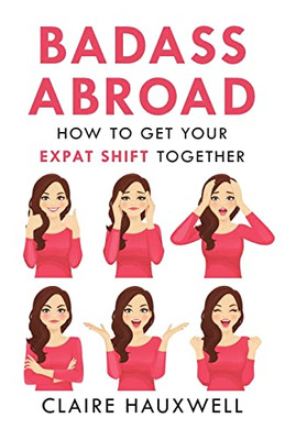 Badass Abroad: How To Get Your Expat Shift Together