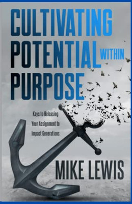 Cultivating Potential Within Purpose: Keys To Releasing Your Assignment To Impact Generations