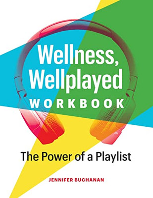 Wellness, Wellplayed Workbook: The Power Of A Playlist