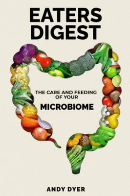 Eaters Digest: The Care And Feeding Of Your Microbiome