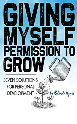 Giving Myself Permission To Grow: Seven Solutions For Personal Development