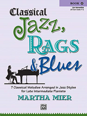 Classical Jazz Rags & Blues, Bk 4: 7 Classical Melodies Arranged in Jazz Styles for Early Intermediate Pianists (Classical Jazz, Rags & Blues)