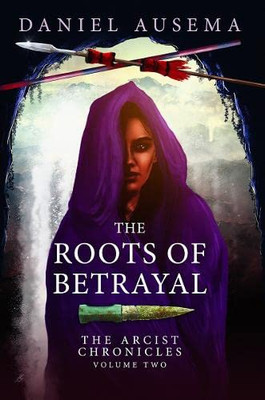 The Roots Of Betrayal (Arcist Chronicles)