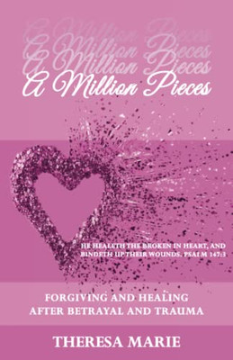 A Million Pieces: Forgiving And Healing After Betrayal And Trauma