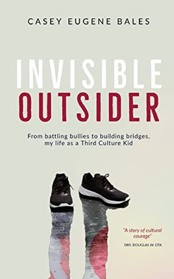 Invisible Outsider: From Battling Bullies To Building Bridges, My Life As A Third Culture Kid