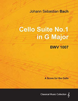 Johann Sebastian Bach - Cello Suite No.1 In G Major - Bwv 1007 - A Score For The Cello