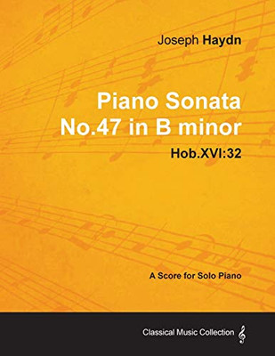 Joseph Haydn - Piano Sonata No.47 In B Minor - Hob.Xvi: 32 - A Score For Solo Piano