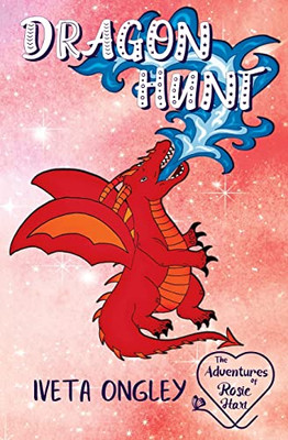 Dragon Hunt: A Young Girl's Magical And Perilous Adventure With Dragons - Early Reader Chapter Book Series (The Adventures Of Rosie Hart)