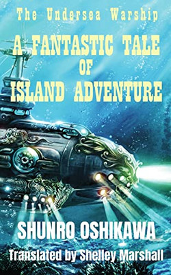 A Fantastic Tale Of Island Adventure: The Undersea Warship