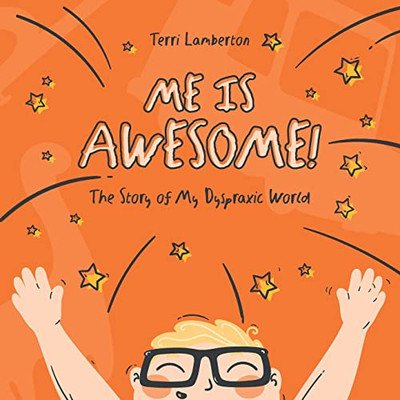 Me Is Awesome: The Story Of My Dyspraxic World (Dyspraxia)