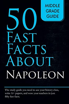 Fifty Fast Facts About Napoleon (Middle Grade Guide)