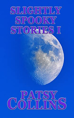 Slightly Spooky Stories I: A Collection Of 25 Short Stories