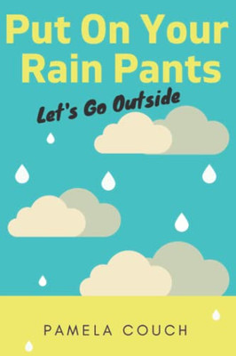 Put On Your Rain Pants: Let's Go Outside