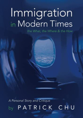 Immigration In Modern Times - The What, The Where And The How: A Personal Story And Critique