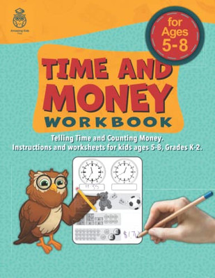 Time And Money Workbook: Telling Time And Counting Money. Instructions And Worksheets For Kids Ages 5-8, Grades K-2.