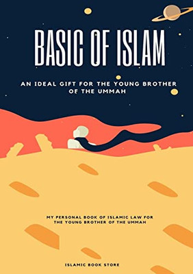 Basic Of Islam: An Ideal Gift For The Young Brother Of The Ummah
