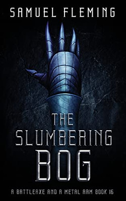 The Slumbering Bog: A Modern Sword And Sorcery Serial (A Battleaxe And A Metal Arm)