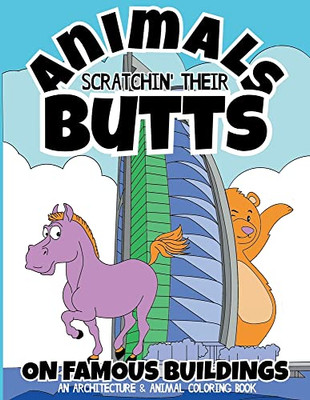 Animals Scratchin' Their Butts On Famous Buildings: An Animal & Architecture Coloring Book