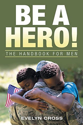 Be A Hero!: The Handbook For Men