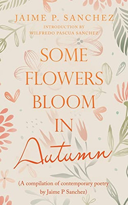 Some Flowers Bloom In Autumn: A Compilation Of Contemporary Poetry
